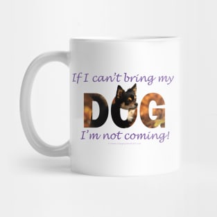 If I can't bring my dog I'm not coming - Chihuahua oil painting word art Mug